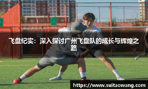 飞盘纪实：深入探讨广州飞盘队的成长与辉煌之路