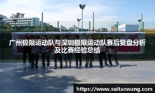 广州极限运动队与深圳极限运动队赛后复盘分析及比赛经验总结