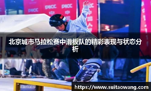 北京城市马拉松赛中滑板队的精彩表现与状态分析